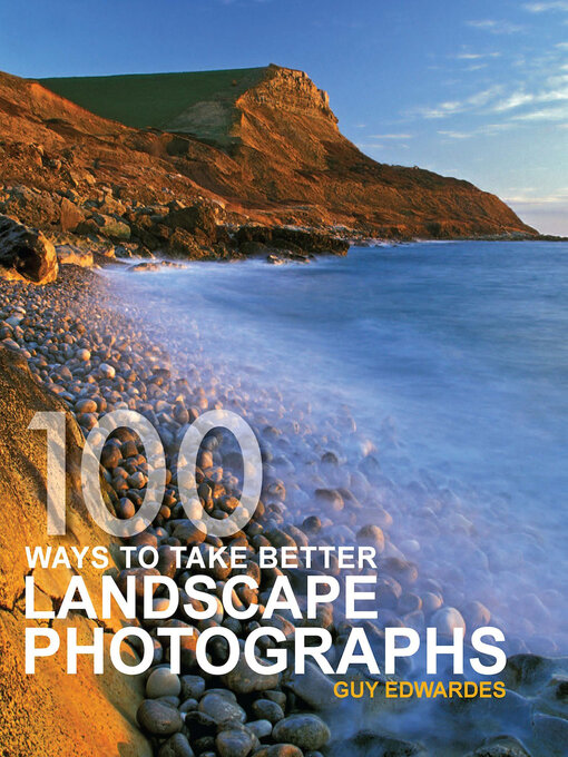 Title details for 100 Ways to Take Better Landscape Photographs by Guy Edwardes - Available